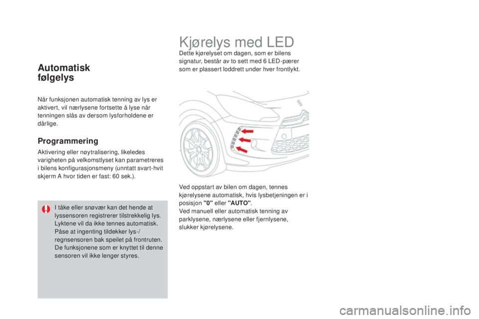 CITROEN DS3 2016 InstruksjonsbØker (in Norwegian) DS3_no_Chap05_visibilite_ed01-2015
Kjørelys med LEDDette kjørelyset om dagen, som er bilens
signatur, består av to sett med 6 LED-pærer
som er plassert loddrett under hver frontlykt.
Ved oppstar CITROEN DS3 2016 InstruksjonsbØker (in Norwegian) DS3_no_Chap05_visibilite_ed01-2015
Kjørelys med LEDDette kjørelyset om dagen, som er bilens
signatur, består av to sett med 6 LED-pærer
som er plassert loddrett under hver frontlykt.
Ved oppstar
