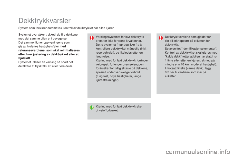 CITROEN DS3 2016  InstruksjonsbØker (in Norwegian) Dekktrykkvarsler
System som forsikrer automatisk kontroll av dekktrykket når bilen kjører.Varslingssystemet for lavt dekktrykk 
erstatter ikke førerens årvåkenhet.
Dette systemet fritar deg ikke 