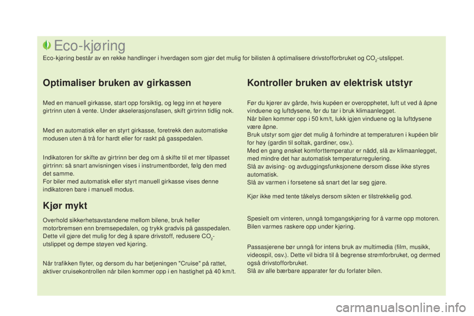 CITROEN DS3 2016 InstruksjonsbØker (in Norwegian) DS3_no_Chap00c_eco-conduite_ed01-2015
Før du kjører av gårde, hvis kupéen er overopphetet, luft ut ved å åpne
vinduene og luftdysene, før du tar i bruk klimaanlegget.
Når bilen kommer opp i 5 CITROEN DS3 2016 InstruksjonsbØker (in Norwegian) DS3_no_Chap00c_eco-conduite_ed01-2015
Før du kjører av gårde, hvis kupéen er overopphetet, luft ut ved å åpne
vinduene og luftdysene, før du tar i bruk klimaanlegget.
Når bilen kommer opp i 5