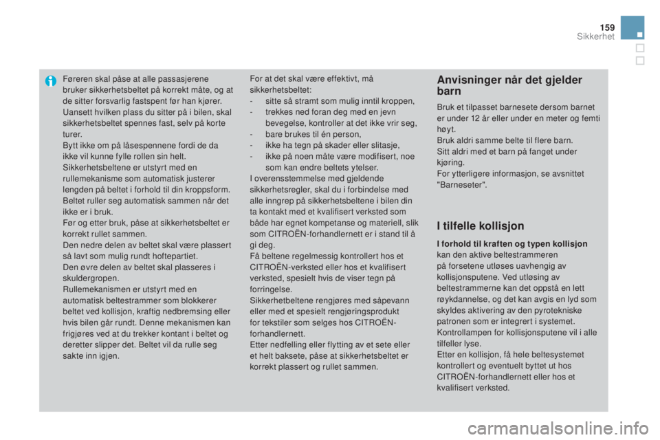 CITROEN DS3 2016 InstruksjonsbØker (in Norwegian) 159
DS3_no_Chap06_securite_ed01-2015
Føreren skal påse at alle passasjerene
bruker sikkerhetsbeltet på korrekt måte, og at
de sitter forsvarlig fastspent før han kjører.
Uansett hvilken plass CITROEN DS3 2016 InstruksjonsbØker (in Norwegian) 159
DS3_no_Chap06_securite_ed01-2015
Føreren skal påse at alle passasjerene
bruker sikkerhetsbeltet på korrekt måte, og at
de sitter forsvarlig fastspent før han kjører.
Uansett hvilken plass