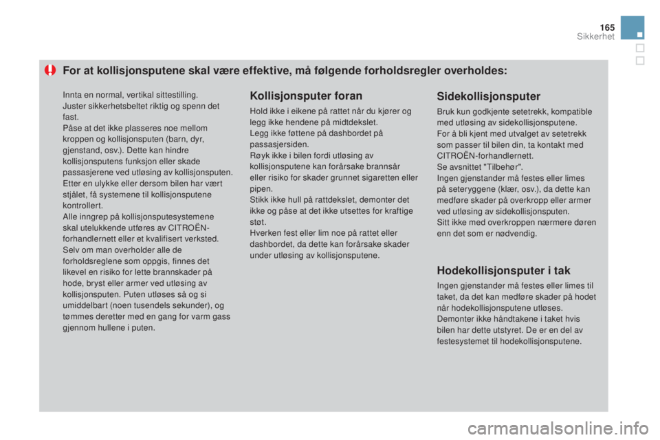 CITROEN DS3 2016  InstruksjonsbØker (in Norwegian) 165
DS3_no_Chap06_securite_ed01-2015
For at kollisjonsputene skal være effektive, må følgende forholdsregler overholdes:Kollisjonsputer foran
Hold ikke i eikene på rattet når du kjører og 
legg 