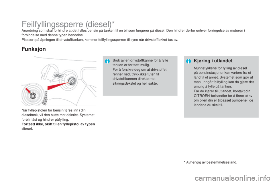 CITROEN DS3 2016  InstruksjonsbØker (in Norwegian) DS3_no_Chap08_info-pratiques_ed01-2015
* Avhengig av bestemmelsesland.
Feilfyllingssperre (diesel)*Anordning som skal forhindre at det fylles bensin på tanken til en bil som fungerer på diesel. Den 