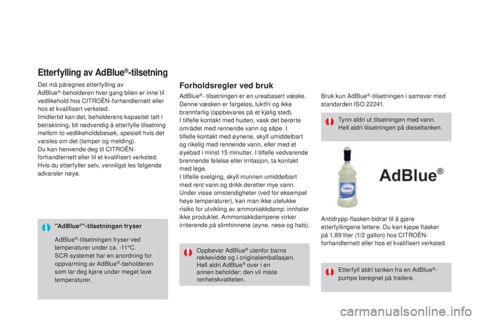 CITROEN DS3 2016  InstruksjonsbØker (in Norwegian) DS3_no_Chap08_info-pratiques_ed01-2015
"AdBlue®"-tilsetningen fryserOppbevar AdBlue
® utenfor barns 
rekkevidde og i originalemballasjen.
Hell aldri AdBlue
® over i en 
annen beholder: den 