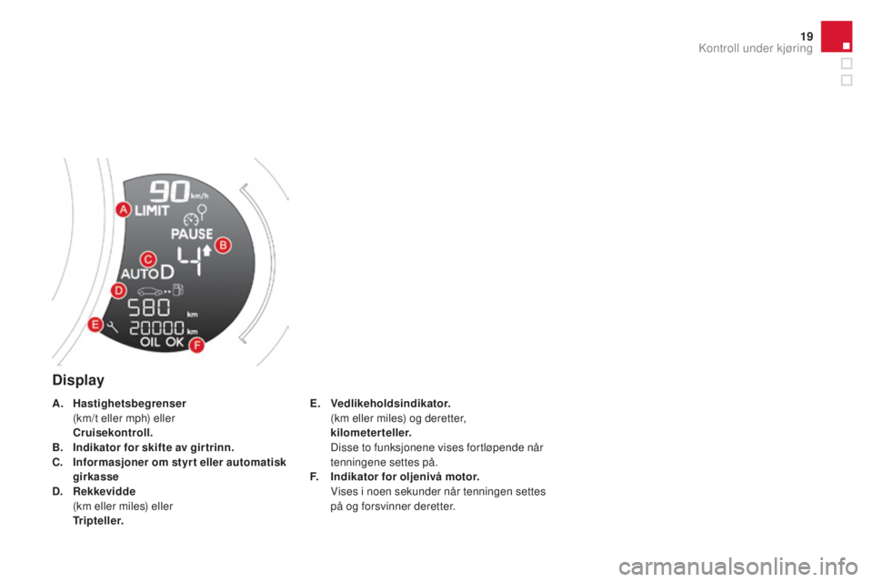 CITROEN DS3 2016 InstruksjonsbØker (in Norwegian) 19
DS3_no_Chap01_controle-de-marche_ed01-2015
Display
E. Vedlikeholdsindikator. (
km eller miles) og deretter,
kilometerteller.
D
isse to funksjonene vises fortløpende når
tenningene settes p CITROEN DS3 2016 InstruksjonsbØker (in Norwegian) 19
DS3_no_Chap01_controle-de-marche_ed01-2015
Display
E. Vedlikeholdsindikator. (
km eller miles) og deretter,
kilometerteller.
D
isse to funksjonene vises fortløpende når
tenningene settes p