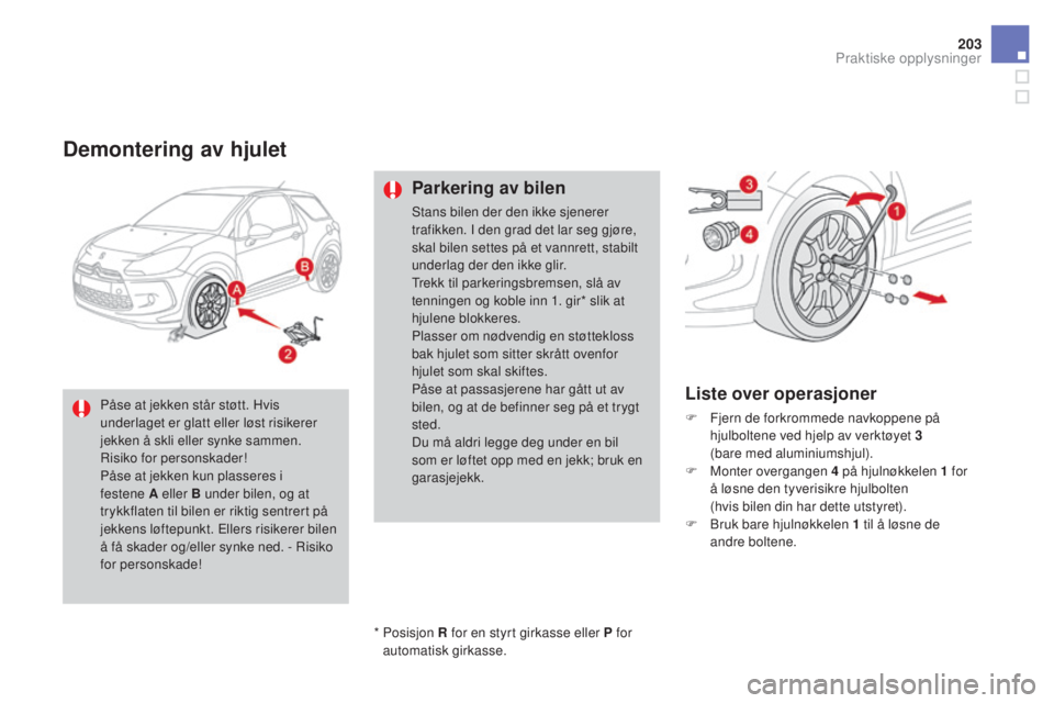 CITROEN DS3 2016  InstruksjonsbØker (in Norwegian) 203
DS3_no_Chap08_info-pratiques_ed01-2015
Demontering av hjulet
Parkering av bilen
Stans bilen der den ikke sjenerer 
trafikken. I den grad det lar seg gjøre, 
skal bilen settes på et vannrett, sta