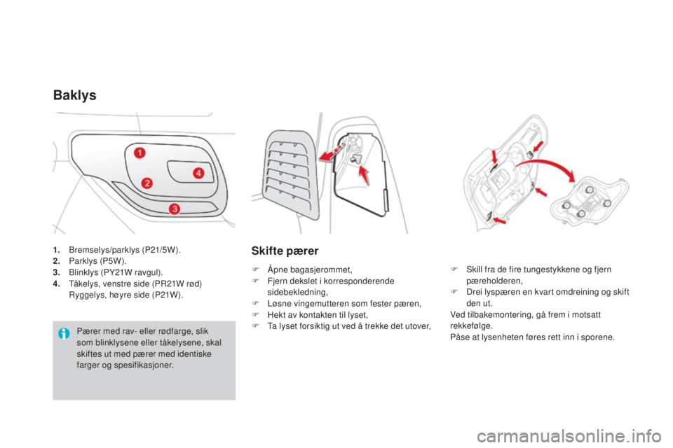 CITROEN DS3 2016 InstruksjonsbØker (in Norwegian) DS3_no_Chap08_info-pratiques_ed01-2015
1. Bremselys/parklys (P21/5W).
2. Parklys (P5W).
3.
B
linklys (PY21W ravgul).
4.
T
åkelys, venstre side (PR21W rød)
R
yggelys, høyre side (P21W).
Baklys CITROEN DS3 2016 InstruksjonsbØker (in Norwegian) DS3_no_Chap08_info-pratiques_ed01-2015
1. Bremselys/parklys (P21/5W).
2. Parklys (P5W).
3.
B
linklys (PY21W ravgul).
4.
T
åkelys, venstre side (PR21W rød)
R
yggelys, høyre side (P21W).
Baklys