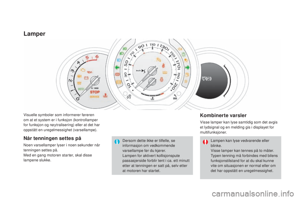 CITROEN DS3 2016 InstruksjonsbØker (in Norwegian) DS3_no_Chap01_controle-de-marche_ed01-2015
Visuelle symboler som informerer føreren
om at et system er i funksjon (kontrollamper
for funksjon og nøytralisering) eller at det har
oppstått en ureg CITROEN DS3 2016 InstruksjonsbØker (in Norwegian) DS3_no_Chap01_controle-de-marche_ed01-2015
Visuelle symboler som informerer føreren
om at et system er i funksjon (kontrollamper
for funksjon og nøytralisering) eller at det har
oppstått en ureg
