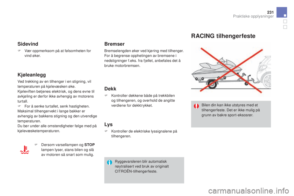 CITROEN DS3 2016  InstruksjonsbØker (in Norwegian) 231
DS3_no_Chap08_info-pratiques_ed01-2015
RAcIng tilhengerfeste
Bilen din kan ikke utstyres med et 
tilhenger feste. Det er ikke mulig på 
grunn av bakre sport-eksosrør.
Sidevind
F Vær oppmerksom 