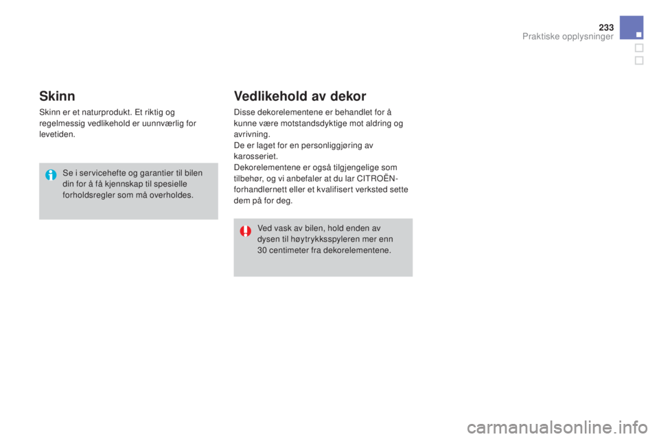 CITROEN DS3 2016  InstruksjonsbØker (in Norwegian) 233
DS3_no_Chap08_info-pratiques_ed01-2015
Skinn
Skinn er et naturprodukt. Et riktig og 
regelmessig vedlikehold er uunnværlig for 
levetiden.Se i servicehefte og garantier til bilen 
din for å få 