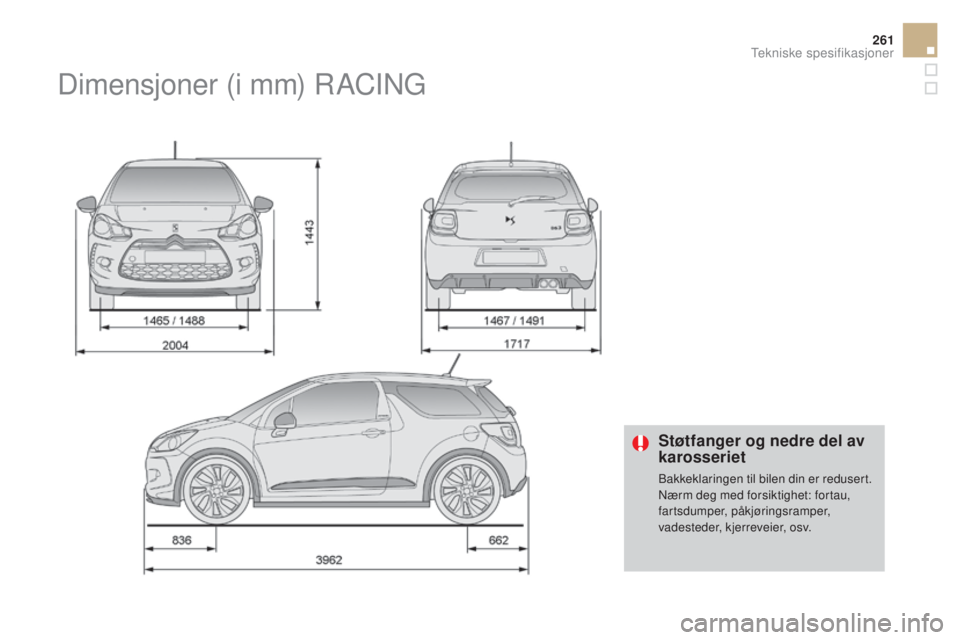 CITROEN DS3 2016  InstruksjonsbØker (in Norwegian) 261
DS3_no_Chap10_caracteristiques_ed01-2015
Støtfanger og nedre del av 
karosseriet
Bakkeklaringen til bilen din er redusert.
Nærm deg med forsiktighet: fortau, 
fartsdumper, påkjøringsramper, 
v