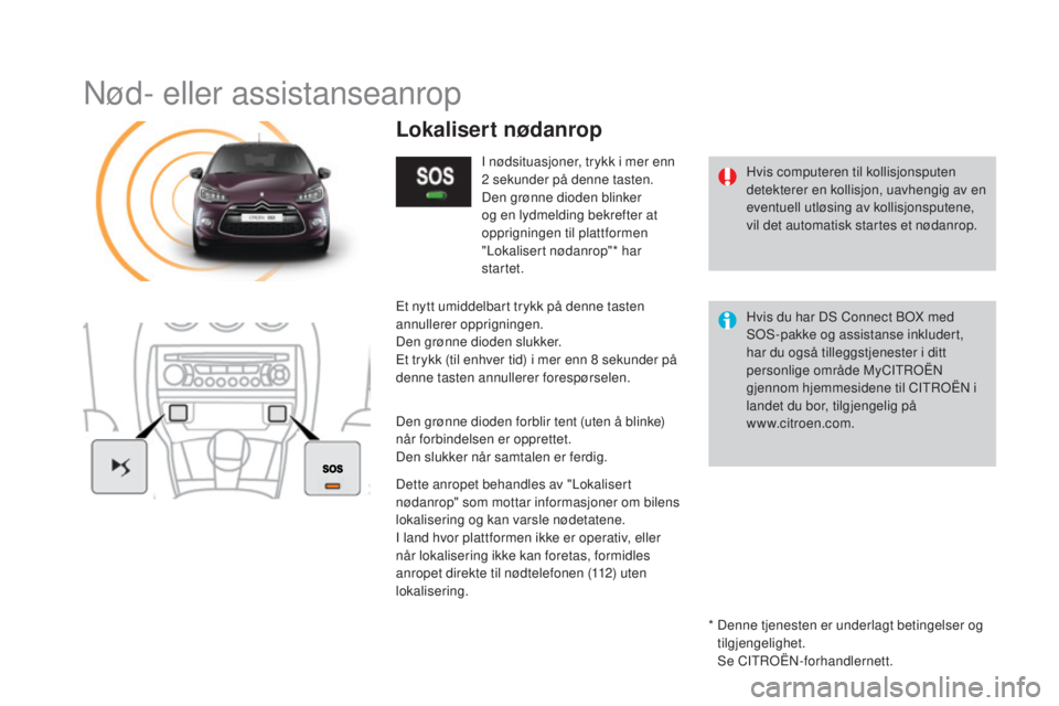 CITROEN DS3 2016  InstruksjonsbØker (in Norwegian) DS3_no_Chap11b_BTA_ed01-2015
Nød- eller assistanseanrop
Hvis computeren til kollisjonsputen 
detekterer en kollisjon, uavhengig av en 
eventuell utløsing av kollisjonsputene, 
vil det automatisk sta