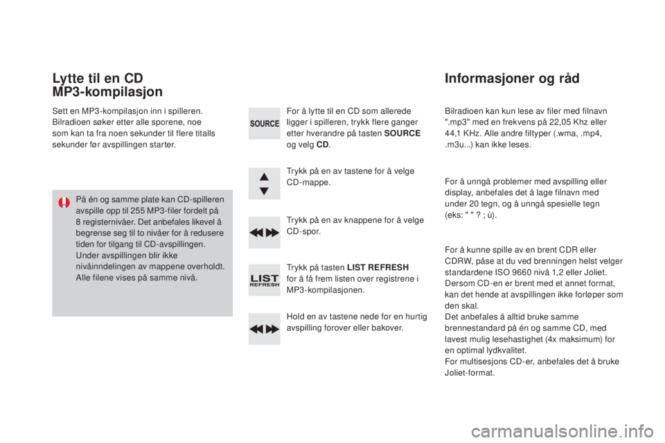 CITROEN DS3 2016 InstruksjonsbØker (in Norwegian) DS3 _ no _Chap11d _ RD 45 _ ed 01-2015
Bilradioen kan kun lese av filer med filnavn
".mp3" med en frekvens på 22,05 Khz eller
44,1 KHz. Alle andre filtyper (.wma, .mp4,
.m3u...) kan ikke CITROEN DS3 2016 InstruksjonsbØker (in Norwegian) DS3 _ no _Chap11d _ RD 45 _ ed 01-2015
Bilradioen kan kun lese av filer med filnavn
".mp3" med en frekvens på 22,05 Khz eller
44,1 KHz. Alle andre filtyper (.wma, .mp4,
.m3u...) kan ikke