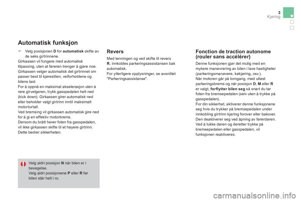 CITROEN DS3 2016  InstruksjonsbØker (in Norwegian) 3Kjøring
   
Revers 
 
Med tenningen og ved skifte til revers 
  R 
, innkobles parkeringsassistansen bak 
automatisk. 
  For ytterligere opplysninger, se avsnittet 
"Parkeringsassistanse".  
 
 
Fon