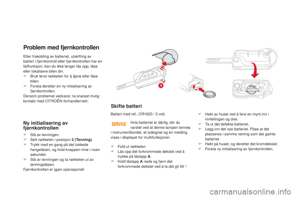 CITROEN DS3 2016 InstruksjonsbØker (in Norwegian) DS3_no_Chap02_ouvertures_ed01-2015
Etter frakobling av batteriet, utskifting av
batteri i fjernkontroll eller fjernkontrollen har en
feilfunksjon, kan du ikke lenger lås opp, låse
eller lokaliser CITROEN DS3 2016 InstruksjonsbØker (in Norwegian) DS3_no_Chap02_ouvertures_ed01-2015
Etter frakobling av batteriet, utskifting av
batteri i fjernkontroll eller fjernkontrollen har en
feilfunksjon, kan du ikke lenger lås opp, låse
eller lokaliser