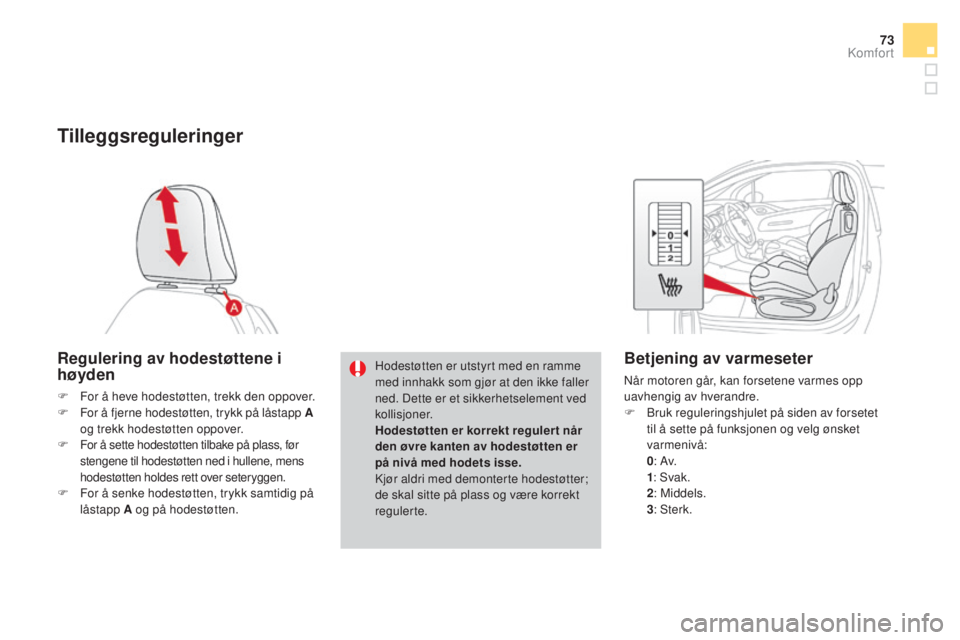 CITROEN DS3 2016  InstruksjonsbØker (in Norwegian) 73
DS3_no_Chap03_confort_ed01-2015
Tilleggsreguleringer
Regulering av hodestøttene i 
høyden
F For å heve hodestøtten, trekk den oppover.
F F or å fjerne hodestøtten, trykk på låstapp A 
og tr