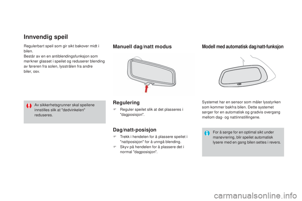 CITROEN DS3 2016 InstruksjonsbØker (in Norwegian) DS3_no_Chap03_confort_ed01-2015
Innvendig speil
Manuell dag/natt modus
Regulering
F Reguler speilet slik at det plasseres i "dagposisjon".
Dag/natt-posisjon
F Trekk i hendelen for å plassere CITROEN DS3 2016 InstruksjonsbØker (in Norwegian) DS3_no_Chap03_confort_ed01-2015
Innvendig speil
Manuell dag/natt modus
Regulering
F Reguler speilet slik at det plasseres i "dagposisjon".
Dag/natt-posisjon
F Trekk i hendelen for å plassere