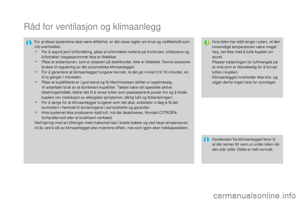 CITROEN DS3 2016 InstruksjonsbØker (in Norwegian) DS3_no_Chap03_confort_ed01-2015
Råd for ventilasjon og klimaanlegg
Hvis bilen har stått lenge i solen, vil den
innvendige temperaturen være meget
høy, nøl ikke med å lufte kupéen en
stund.
CITROEN DS3 2016 InstruksjonsbØker (in Norwegian) DS3_no_Chap03_confort_ed01-2015
Råd for ventilasjon og klimaanlegg
Hvis bilen har stått lenge i solen, vil den
innvendige temperaturen være meget
høy, nøl ikke med å lufte kupéen en
stund.