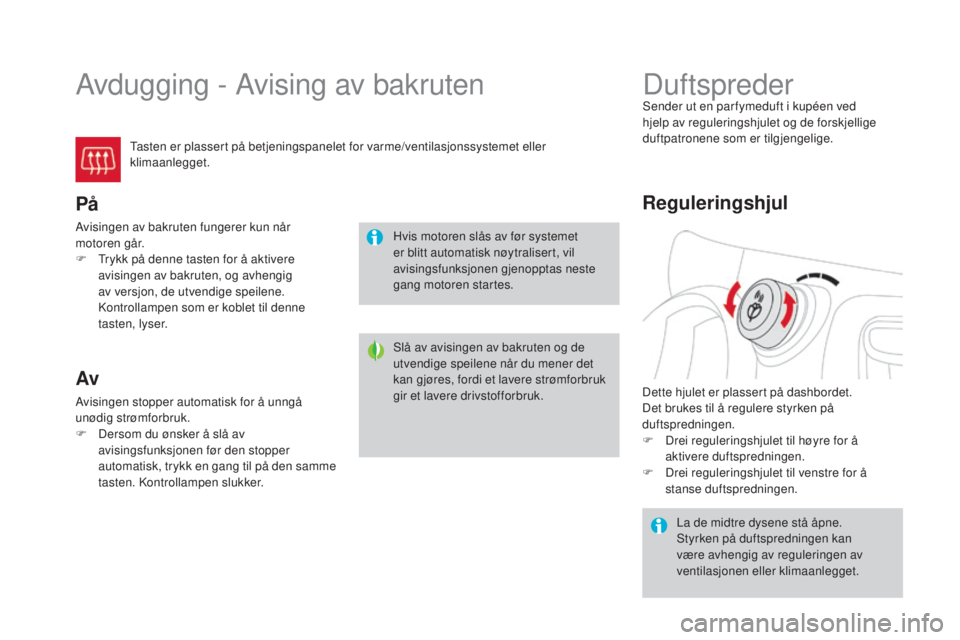 CITROEN DS3 2016 InstruksjonsbØker (in Norwegian) DS3_no_Chap03_confort_ed01-2015
Avdugging - Avising av bakruten
Tasten er plassert på betjeningspanelet for varme/ventilasjonssystemet eller
klimaanlegget.
På
Avisingen av bakruten fungerer kun nå CITROEN DS3 2016 InstruksjonsbØker (in Norwegian) DS3_no_Chap03_confort_ed01-2015
Avdugging - Avising av bakruten
Tasten er plassert på betjeningspanelet for varme/ventilasjonssystemet eller
klimaanlegget.
På
Avisingen av bakruten fungerer kun nå