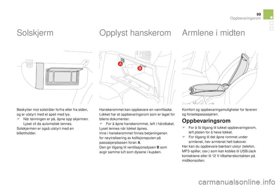 CITROEN DS3 2015 InstruksjonsbØker (in Norwegian) 99
DS3_no_Chap05_amenagement_ed01-2014
Beskytter mot solstråler for fra eller fra siden,
og er utstyrt med et speil med lys.
F n
å
r tenningen er på, åpne opp skjermen.
Lyset vil da automatisk CITROEN DS3 2015 InstruksjonsbØker (in Norwegian) 99
DS3_no_Chap05_amenagement_ed01-2014
Beskytter mot solstråler for fra eller fra siden,
og er utstyrt med et speil med lys.
F n
å
r tenningen er på, åpne opp skjermen.
Lyset vil da automatisk