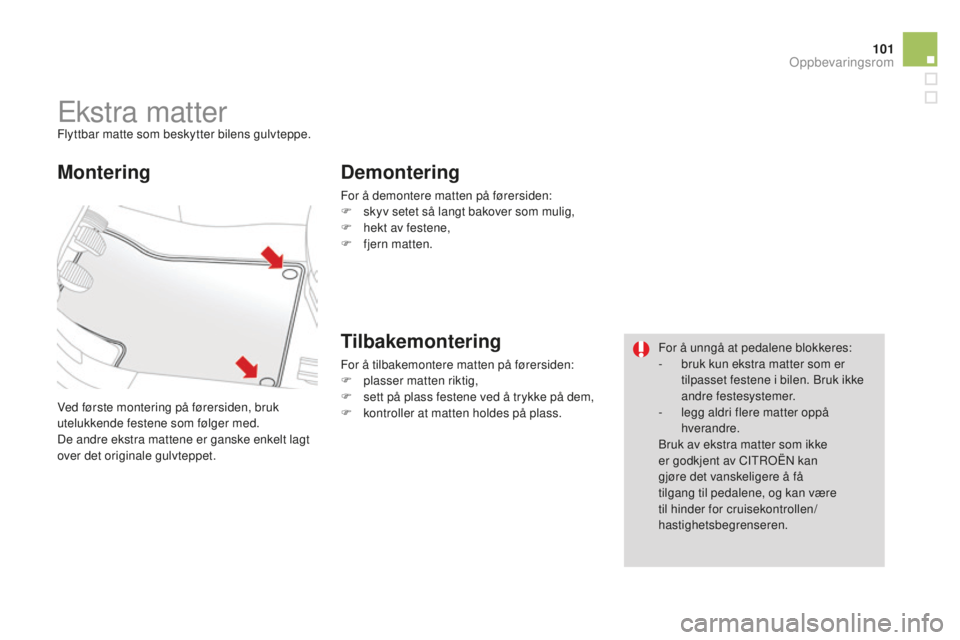 CITROEN DS3 2015 InstruksjonsbØker (in Norwegian) 101
DS3_no_Chap05_amenagement_ed01-2014
Ekstra matterFlyttbar matte som beskytter bilens gulvteppe.
ve
d første montering på førersiden, bruk
utelukkende festene som følger med.
De andre ekstra m CITROEN DS3 2015 InstruksjonsbØker (in Norwegian) 101
DS3_no_Chap05_amenagement_ed01-2014
Ekstra matterFlyttbar matte som beskytter bilens gulvteppe.
ve
d første montering på førersiden, bruk
utelukkende festene som følger med.
De andre ekstra m