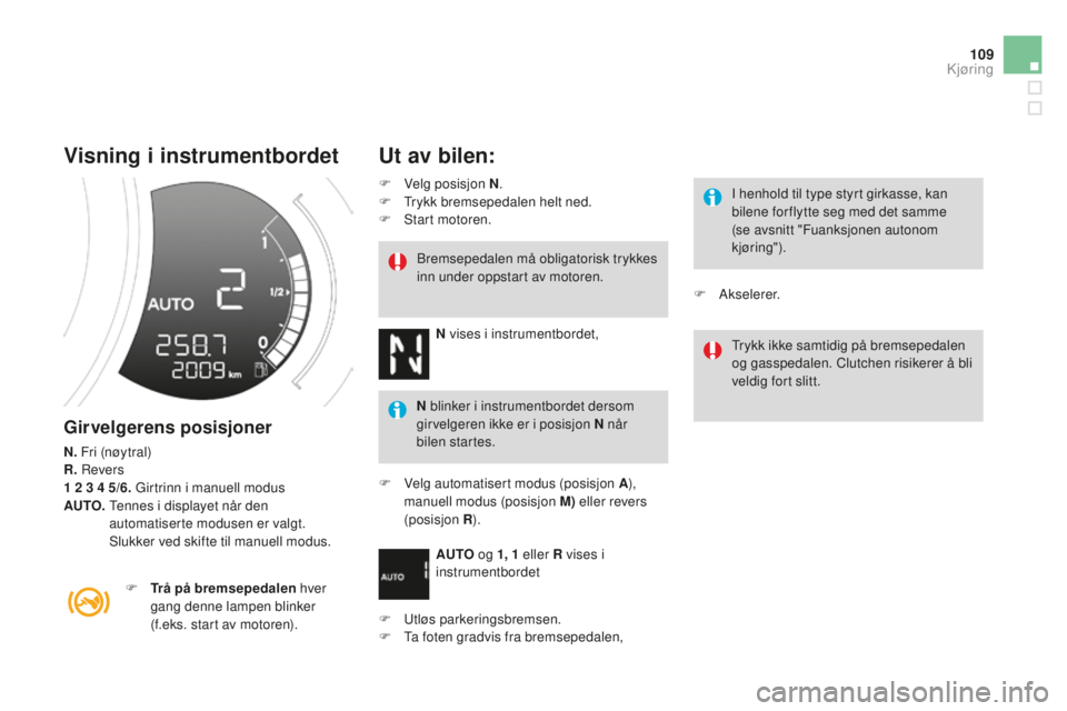 CITROEN DS3 2015 InstruksjonsbØker (in Norwegian) 109
DS3_no_Chap06_conduite_ed01-2014
Visning i instrumentbordet
Girvelgerens posisjoner
N. Fr i (nøy tral)
R.
rev ers
1
2 3 4 5/6. g
ir
trinn i manuell modus
A
u
T
O.
T
ennes i displ CITROEN DS3 2015 InstruksjonsbØker (in Norwegian) 109
DS3_no_Chap06_conduite_ed01-2014
Visning i instrumentbordet
Girvelgerens posisjoner
N. Fr i (nøy tral)
R.
rev ers
1
2 3 4 5/6. g
ir
trinn i manuell modus
A
u
T
O.
T
ennes i displ