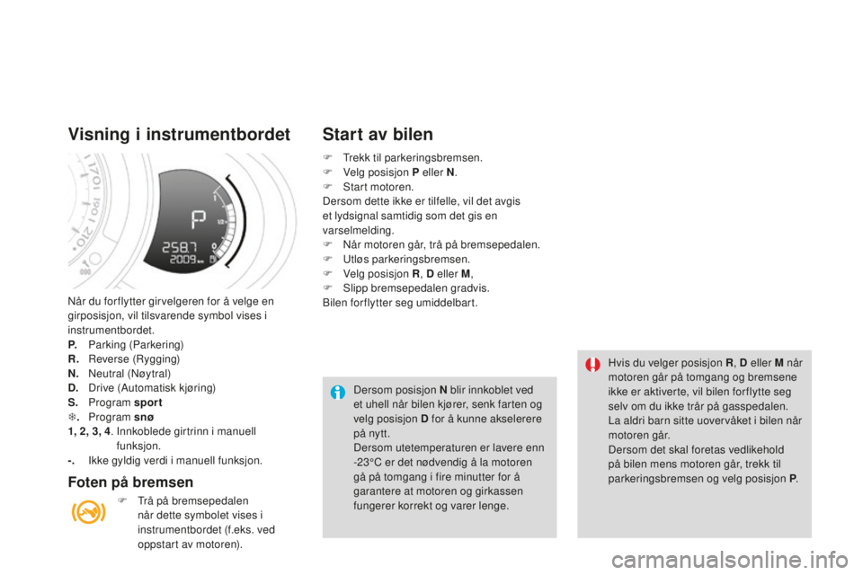 CITROEN DS3 2015 InstruksjonsbØker (in Norwegian) DS3_no_Chap06_conduite_ed01-2014
når du for flytter girvelgeren for å velge en
girposisjon, vil tilsvarende symbol vises i
instrumentbordet.
P.
P
arking (Parkering)
R.
r
e
verse (
ry
gging)
CITROEN DS3 2015 InstruksjonsbØker (in Norwegian) DS3_no_Chap06_conduite_ed01-2014
når du for flytter girvelgeren for å velge en
girposisjon, vil tilsvarende symbol vises i
instrumentbordet.
P.
P
arking (Parkering)
R.
r
e
verse (
ry
gging)