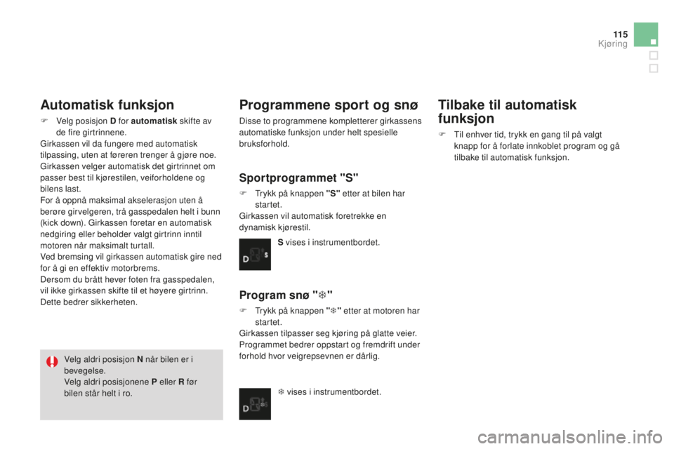 CITROEN DS3 2015 InstruksjonsbØker (in Norwegian) 11 5
DS3_no_Chap06_conduite_ed01-2014
Automatisk funksjon
F velg posisjon d for automatisk skifte av
de fire girtrinnene.
gi
rkassen vil da fungere med automatisk
tilpassing, uten at føreren tre CITROEN DS3 2015 InstruksjonsbØker (in Norwegian) 11 5
DS3_no_Chap06_conduite_ed01-2014
Automatisk funksjon
F velg posisjon d for automatisk skifte av
de fire girtrinnene.
gi
rkassen vil da fungere med automatisk
tilpassing, uten at føreren tre