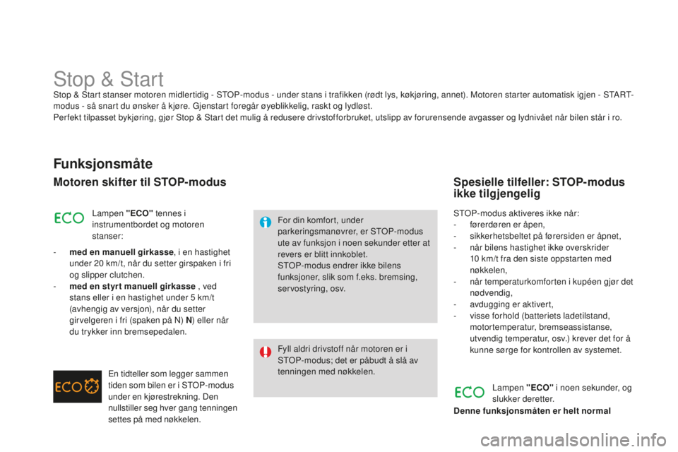 CITROEN DS3 2015 InstruksjonsbØker (in Norwegian) DS3_no_Chap06_conduite_ed01-2014
Stop & StartStop & Start stanser motoren midlertidig - STOP-modus - under stans i trafikken (rødt lys, køkjøring, annet). Motoren starter automatisk igjen - STarT - CITROEN DS3 2015 InstruksjonsbØker (in Norwegian) DS3_no_Chap06_conduite_ed01-2014
Stop & StartStop & Start stanser motoren midlertidig - STOP-modus - under stans i trafikken (rødt lys, køkjøring, annet). Motoren starter automatisk igjen - STarT -