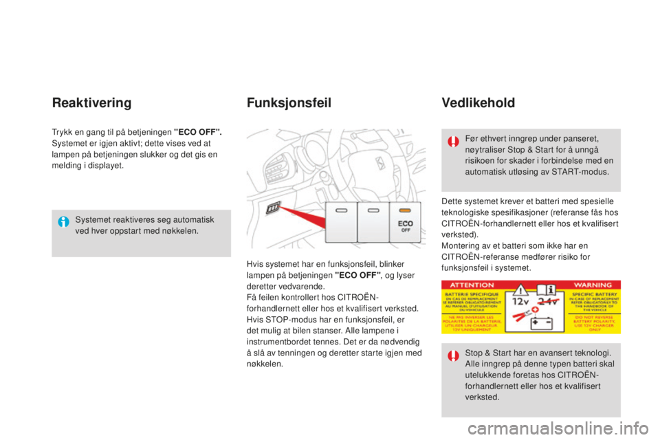 CITROEN DS3 2015 InstruksjonsbØker (in Norwegian) DS3_no_Chap06_conduite_ed01-2014
Systemet reaktiveres seg automatisk
ved hver oppstart med nøkkelen.
Reaktivering
Dette systemet krever et batteri med spesielle
teknologiske spesifikasjoner (refera CITROEN DS3 2015 InstruksjonsbØker (in Norwegian) DS3_no_Chap06_conduite_ed01-2014
Systemet reaktiveres seg automatisk
ved hver oppstart med nøkkelen.
Reaktivering
Dette systemet krever et batteri med spesielle
teknologiske spesifikasjoner (refera