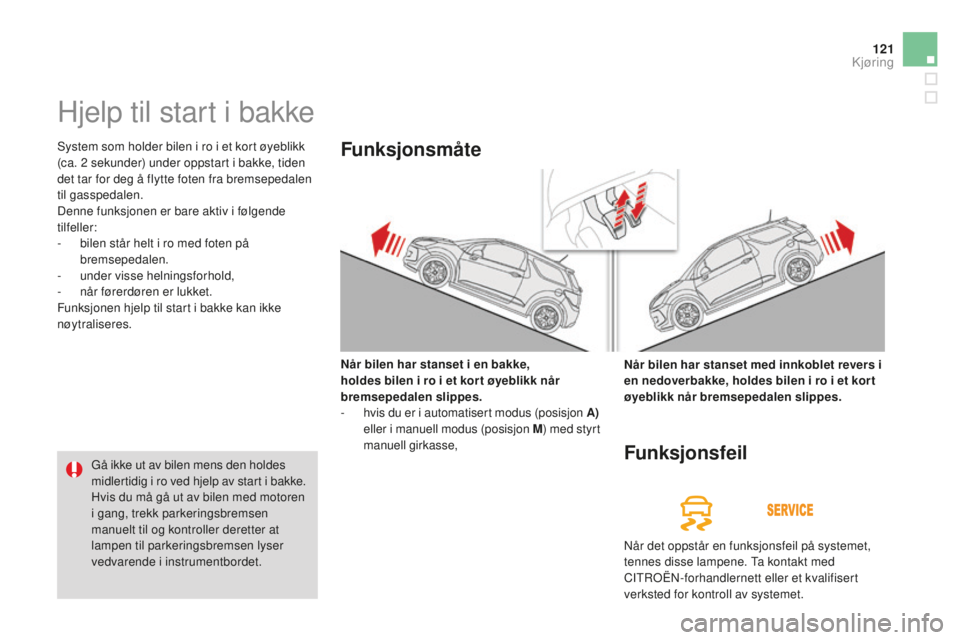 CITROEN DS3 2015 InstruksjonsbØker (in Norwegian) 121
DS3_no_Chap06_conduite_ed01-2014
Hjelp til start i bakke
System som holder bilen i ro i et kort øyeblikk
(ca. 2 sekunder) under oppstart i bakke, tiden
det tar for deg å flytte foten fra brem CITROEN DS3 2015 InstruksjonsbØker (in Norwegian) 121
DS3_no_Chap06_conduite_ed01-2014
Hjelp til start i bakke
System som holder bilen i ro i et kort øyeblikk
(ca. 2 sekunder) under oppstart i bakke, tiden
det tar for deg å flytte foten fra brem