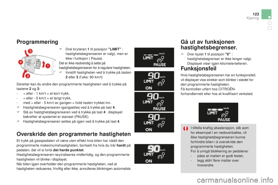 CITROEN DS3 2015 InstruksjonsbØker (in Norwegian) 123
DS3_no_Chap06_conduite_ed01-2014
F Drei bryteren 1 til posisjon "LIMIT" :
hastighetsbegrenseren er valgt, men er
ikke i funksjon ( Pause).
Det er ikke nødvendig å sette på
hastighet CITROEN DS3 2015 InstruksjonsbØker (in Norwegian) 123
DS3_no_Chap06_conduite_ed01-2014
F Drei bryteren 1 til posisjon "LIMIT" :
hastighetsbegrenseren er valgt, men er
ikke i funksjon ( Pause).
Det er ikke nødvendig å sette på
hastighet