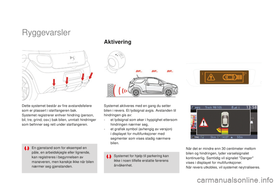 CITROEN DS3 2015 InstruksjonsbØker (in Norwegian) DS3_no_Chap06_conduite_ed01-2014
ryggevarsler
Dette systemet består av fire avstandsfølere
som er plassert i støtfangeren bak.
Systemet registrerer enhver hindring (person,
bil, tre, grind, osv.) CITROEN DS3 2015 InstruksjonsbØker (in Norwegian) DS3_no_Chap06_conduite_ed01-2014
ryggevarsler
Dette systemet består av fire avstandsfølere
som er plassert i støtfangeren bak.
Systemet registrerer enhver hindring (person,
bil, tre, grind, osv.)