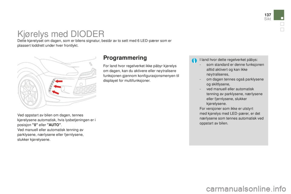 CITROEN DS3 2015  InstruksjonsbØker (in Norwegian) 137
DS3_no_Chap07_visibilite_ed01-2014
kjørelys med DiODErDette kjørelyset om dagen, som er bilens signatur, består av to sett med 6 LED-pærer som er 
p lassert loddrett under hver frontlykt.
ve

