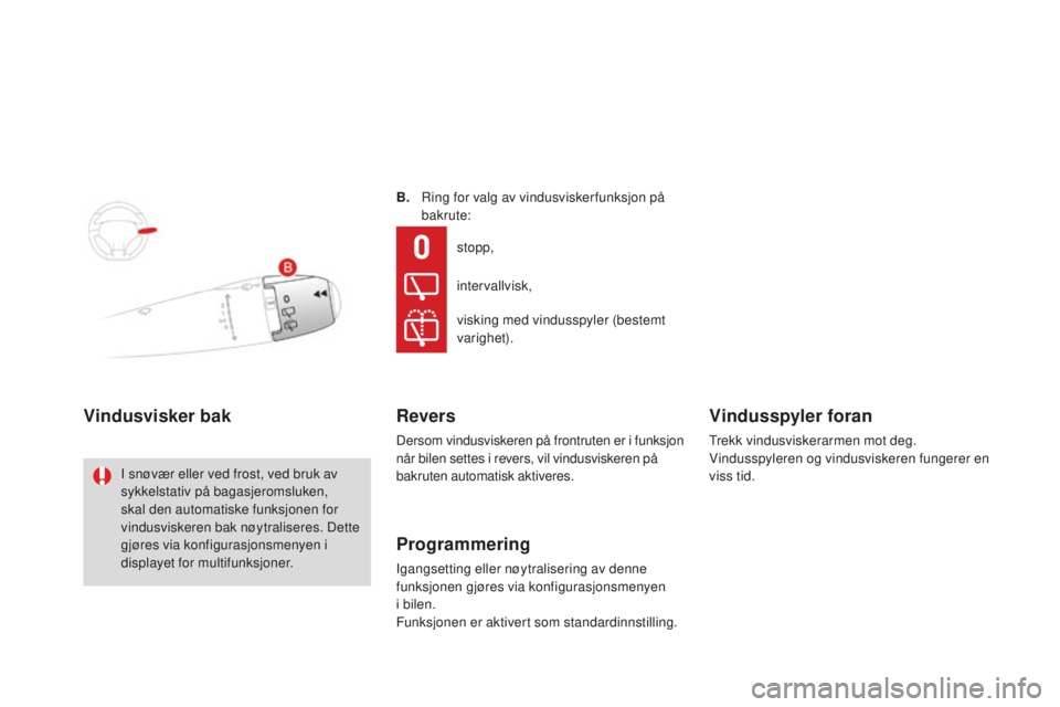 CITROEN DS3 2015  InstruksjonsbØker (in Norwegian) DS3_no_Chap07_visibilite_ed01-2014
B.    ring for valg av vindusviskerfunksjon på 
bakrute:
Vindusvisker bak
i snøvær eller ved frost, ved bruk av 
s ykkelstativ på bagasjeromsluken, 
skal den aut