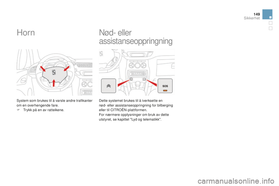 CITROEN DS3 2015 InstruksjonsbØker (in Norwegian) 149
DS3_no_Chap08_securite_ed01-2014
Horn
System som brukes til å varsle andre trafikanter
om en overhengende fare.
F
T
rykk på en av ratteikene.
nød- eller
assistanseoppringning
Dette systemet CITROEN DS3 2015 InstruksjonsbØker (in Norwegian) 149
DS3_no_Chap08_securite_ed01-2014
Horn
System som brukes til å varsle andre trafikanter
om en overhengende fare.
F
T
rykk på en av ratteikene.
nød- eller
assistanseoppringning
Dette systemet