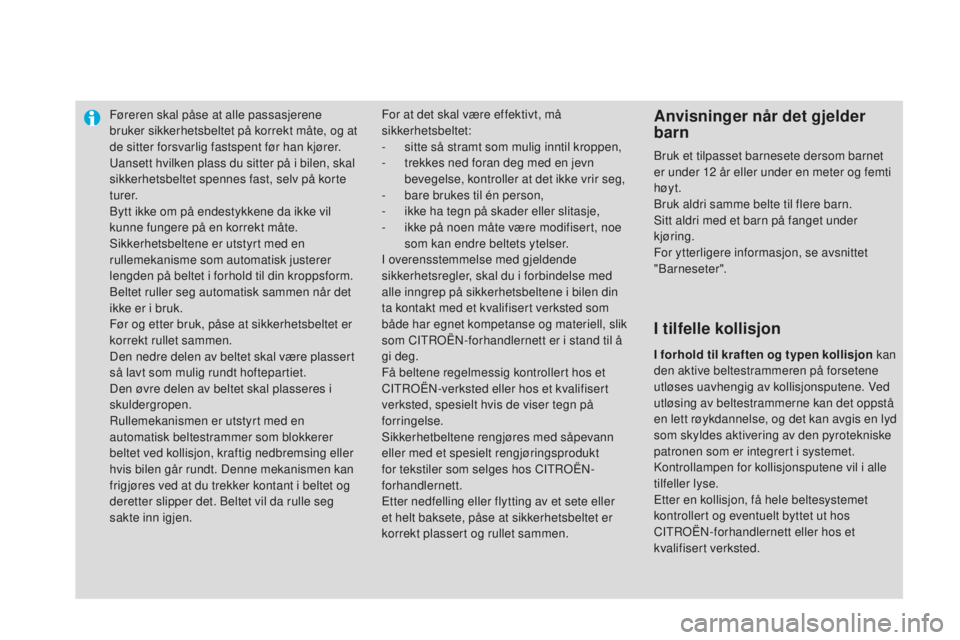 CITROEN DS3 2015  InstruksjonsbØker (in Norwegian) Føreren skal påse at alle passasjerene 
bruker sikkerhetsbeltet på korrekt måte, og at 
de sitter forsvarlig fastspent før han kjører.
ua
nsett hvilken plass du sitter på i bilen, skal 
sikkerh