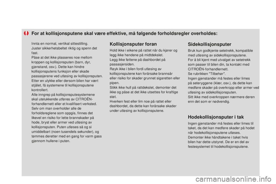 CITROEN DS3 2015 InstruksjonsbØker (in Norwegian) For at kollisjonsputene skal være effektive, må følgende forholdsregler overholdes:Kollisjonsputer foran
Hold ikke i eikene på rattet når du kjører og
legg ikke hendene på midtdekslet.
Legg ik CITROEN DS3 2015 InstruksjonsbØker (in Norwegian) For at kollisjonsputene skal være effektive, må følgende forholdsregler overholdes:Kollisjonsputer foran
Hold ikke i eikene på rattet når du kjører og
legg ikke hendene på midtdekslet.
Legg ik