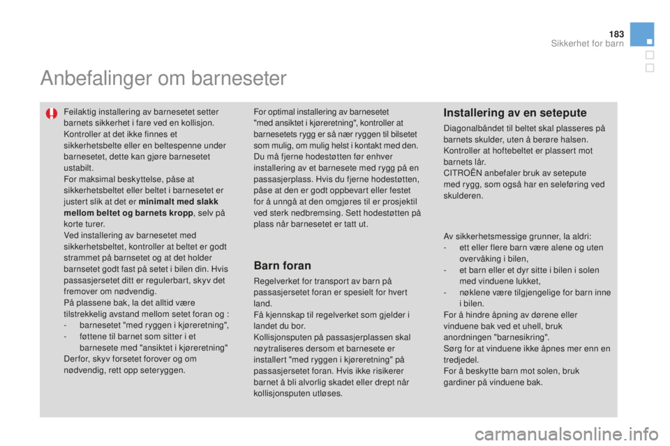 CITROEN DS3 2015 InstruksjonsbØker (in Norwegian) 183
DS3_no_Chap09_securite-enfants_ed01-2014
anbefalinger om barneseter
Feilaktig installering av barnesetet setter
barnets sikkerhet i fare ved en kollisjon.
ko
ntroller at det ikke finnes et
sikke CITROEN DS3 2015 InstruksjonsbØker (in Norwegian) 183
DS3_no_Chap09_securite-enfants_ed01-2014
anbefalinger om barneseter
Feilaktig installering av barnesetet setter
barnets sikkerhet i fare ved en kollisjon.
ko
ntroller at det ikke finnes et
sikke