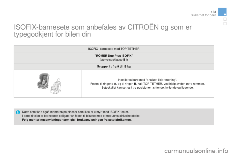 CITROEN DS3 2015 InstruksjonsbØker (in Norwegian) 185
DS3_no_Chap09_securite-enfants_ed01-2014
iSOFiX-barnesete som anbefales av CiTrOËn og som er
typegodkjent for bilen din
Dette setet kan også monteres på plasser som ikke er utstyrt med iS OFi CITROEN DS3 2015 InstruksjonsbØker (in Norwegian) 185
DS3_no_Chap09_securite-enfants_ed01-2014
iSOFiX-barnesete som anbefales av CiTrOËn og som er
typegodkjent for bilen din
Dette setet kan også monteres på plasser som ikke er utstyrt med iS OFi