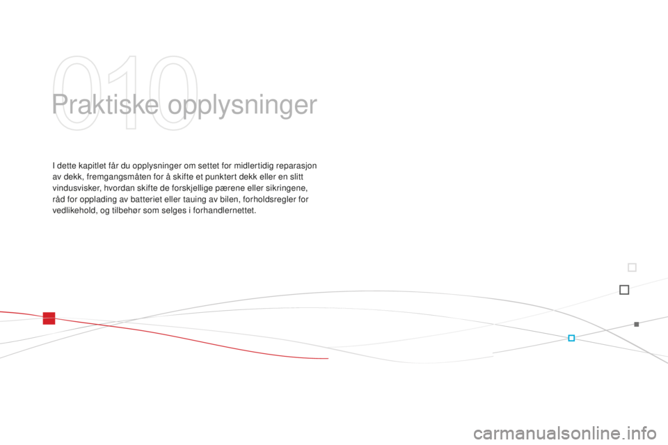 CITROEN DS3 2015 InstruksjonsbØker (in Norwegian) DS3_no_Chap10_info-pratiques_ed01-2014
Praktiske opplysninger
i dette kapitlet får du opplysninger om settet for midlertidig reparasjon
a v dekk, fremgangsmåten for å skifte et punktert dekk eller CITROEN DS3 2015 InstruksjonsbØker (in Norwegian) DS3_no_Chap10_info-pratiques_ed01-2014
Praktiske opplysninger
i dette kapitlet får du opplysninger om settet for midlertidig reparasjon
a v dekk, fremgangsmåten for å skifte et punktert dekk eller