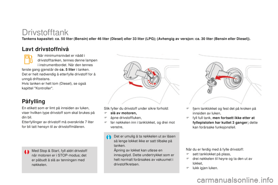 CITROEN DS3 2015 InstruksjonsbØker (in Norwegian) DS3_no_Chap10_info-pratiques_ed01-2014
DrivstofftankTankens kapasitet: ca. 50 liter (Bensin) eller 46 liter (diesel) eller 33 liter (LPG); (Avhengig av versjon: ca. 30 liter (Bensin eller di esel CITROEN DS3 2015 InstruksjonsbØker (in Norwegian) DS3_no_Chap10_info-pratiques_ed01-2014
DrivstofftankTankens kapasitet: ca. 50 liter (Bensin) eller 46 liter (diesel) eller 33 liter (LPG); (Avhengig av versjon: ca. 30 liter (Bensin eller di esel