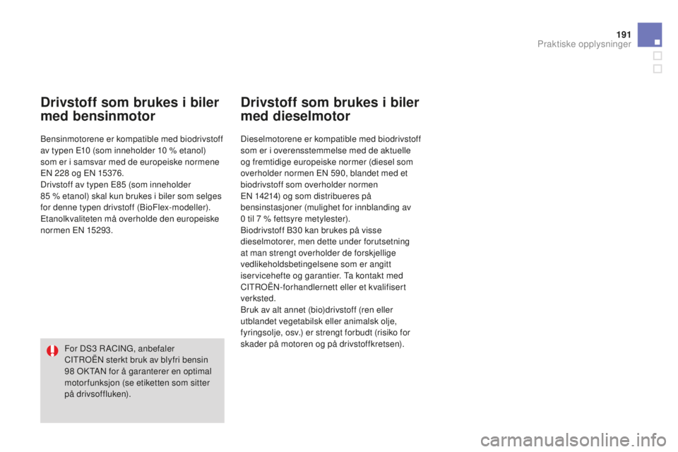 CITROEN DS3 2015 InstruksjonsbØker (in Norwegian) 191
DS3_no_Chap10_info-pratiques_ed01-2014
drivstoff som brukes i biler
med bensinmotor
Bensinmotorene er kompatible med biodrivstoff
av typen E10 (som inneholder 10 % etanol)
som er i samsvar m CITROEN DS3 2015 InstruksjonsbØker (in Norwegian) 191
DS3_no_Chap10_info-pratiques_ed01-2014
drivstoff som brukes i biler
med bensinmotor
Bensinmotorene er kompatible med biodrivstoff
av typen E10 (som inneholder 10 % etanol)
som er i samsvar m