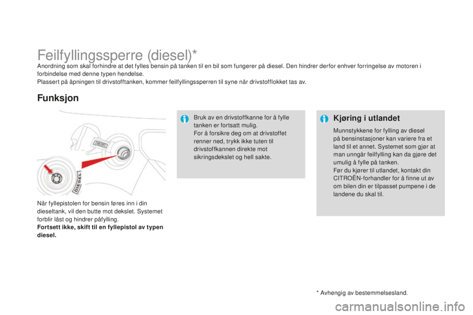 CITROEN DS3 2015 InstruksjonsbØker (in Norwegian) DS3_no_Chap10_info-pratiques_ed01-2014
* avhengig av bestemmelsesland.
Feilfyllingssperre (diesel)*anordning som skal forhindre at det fylles bensin på tanken til en bil som fungerer på diesel. Den CITROEN DS3 2015 InstruksjonsbØker (in Norwegian) DS3_no_Chap10_info-pratiques_ed01-2014
* avhengig av bestemmelsesland.
Feilfyllingssperre (diesel)*anordning som skal forhindre at det fylles bensin på tanken til en bil som fungerer på diesel. Den