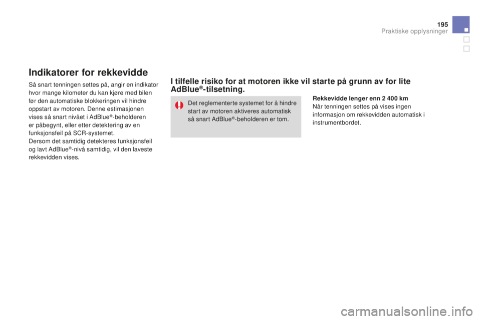 CITROEN DS3 2015 InstruksjonsbØker (in Norwegian) 195
DS3_no_Chap10_info-pratiques_ed01-2014
Indikatorer for rekkevidde
Så snart tenningen settes på, angir en indikator
hvor mange kilometer du kan kjøre med bilen
før den automatiske blokkeringe CITROEN DS3 2015 InstruksjonsbØker (in Norwegian) 195
DS3_no_Chap10_info-pratiques_ed01-2014
Indikatorer for rekkevidde
Så snart tenningen settes på, angir en indikator
hvor mange kilometer du kan kjøre med bilen
før den automatiske blokkeringe