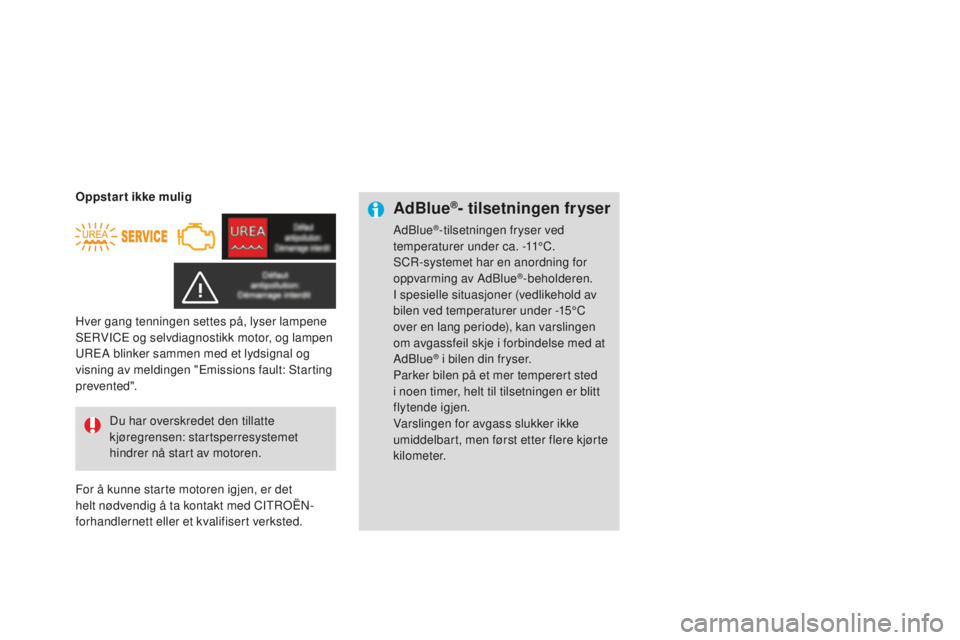 CITROEN DS3 2015 InstruksjonsbØker (in Norwegian) DS3_no_Chap10_info-pratiques_ed01-2014
AdBlue®- tilsetningen fryser
adBlue®-tilsetningen fryser ved
temperaturer under ca. -11°C.
SC
r-
systemet har en anordning for
oppvarming av
a
d
Blue
®- CITROEN DS3 2015 InstruksjonsbØker (in Norwegian) DS3_no_Chap10_info-pratiques_ed01-2014
AdBlue®- tilsetningen fryser
adBlue®-tilsetningen fryser ved
temperaturer under ca. -11°C.
SC
r-
systemet har en anordning for
oppvarming av
a
d
Blue
®-