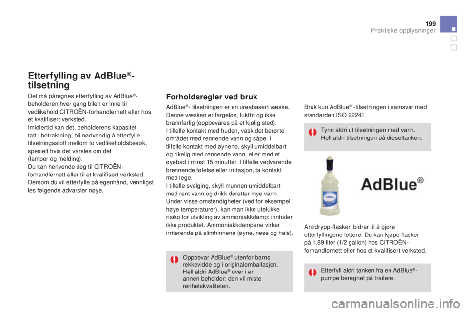 CITROEN DS3 2015 InstruksjonsbØker (in Norwegian) 199
DS3_no_Chap10_info-pratiques_ed01-2014
Oppbevar adBlue® utenfor barns
rekkevidde og i originalemballasjen.
Hell aldri
a
dBlue
® over i en
annen beholder: den vil miste
renhetskvaliteten. Tyn CITROEN DS3 2015 InstruksjonsbØker (in Norwegian) 199
DS3_no_Chap10_info-pratiques_ed01-2014
Oppbevar adBlue® utenfor barns
rekkevidde og i originalemballasjen.
Hell aldri
a
dBlue
® over i en
annen beholder: den vil miste
renhetskvaliteten. Tyn