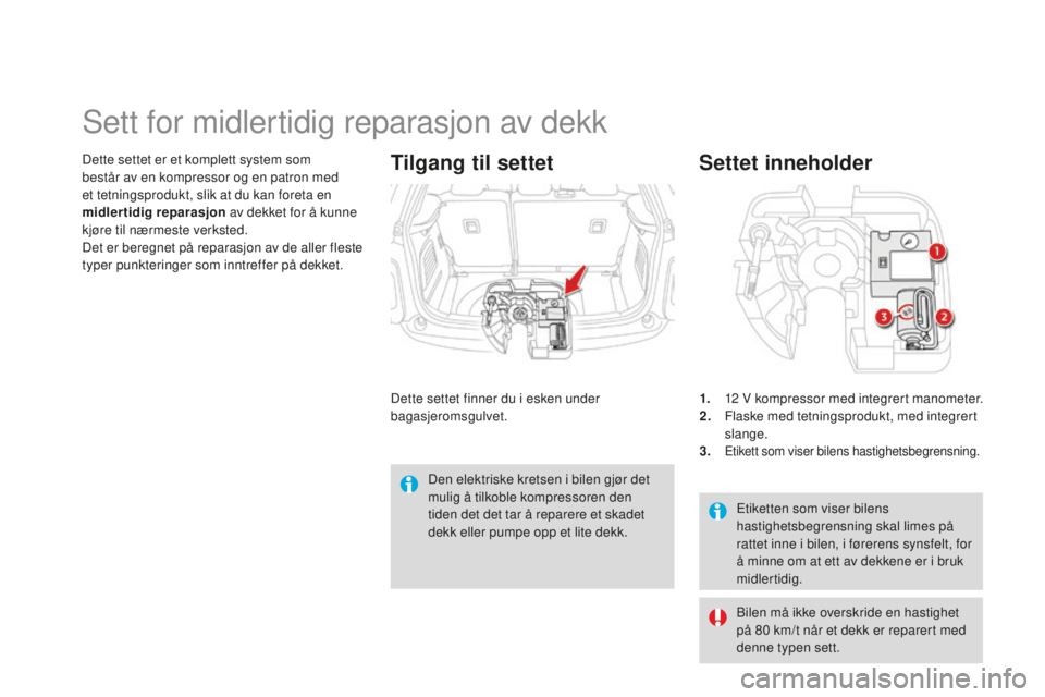 CITROEN DS3 2015 InstruksjonsbØker (in Norwegian) DS3_no_Chap10_info-pratiques_ed01-2014
Etiketten som viser bilens
hastighetsbegrensning skal limes på
rattet inne i bilen, i førerens synsfelt, for
å minne om at ett av dekkene er i bruk
midler CITROEN DS3 2015 InstruksjonsbØker (in Norwegian) DS3_no_Chap10_info-pratiques_ed01-2014
Etiketten som viser bilens
hastighetsbegrensning skal limes på
rattet inne i bilen, i førerens synsfelt, for
å minne om at ett av dekkene er i bruk
midler