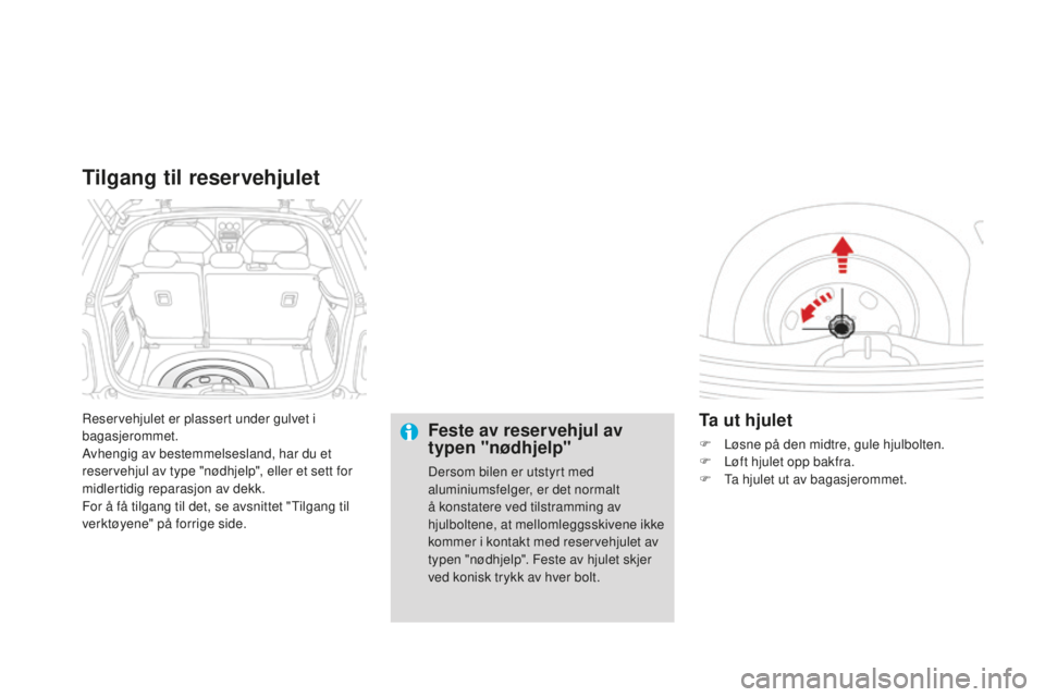 CITROEN DS3 2015 InstruksjonsbØker (in Norwegian) DS3_no_Chap10_info-pratiques_ed01-2014
reservehjulet er plassert under gulvet i
bagasjerommet.
av
hengig av bestemmelsesland, har du et
reservehjul av type "nødhjelp", eller et sett for
mi CITROEN DS3 2015 InstruksjonsbØker (in Norwegian) DS3_no_Chap10_info-pratiques_ed01-2014
reservehjulet er plassert under gulvet i
bagasjerommet.
av
hengig av bestemmelsesland, har du et
reservehjul av type "nødhjelp", eller et sett for
mi