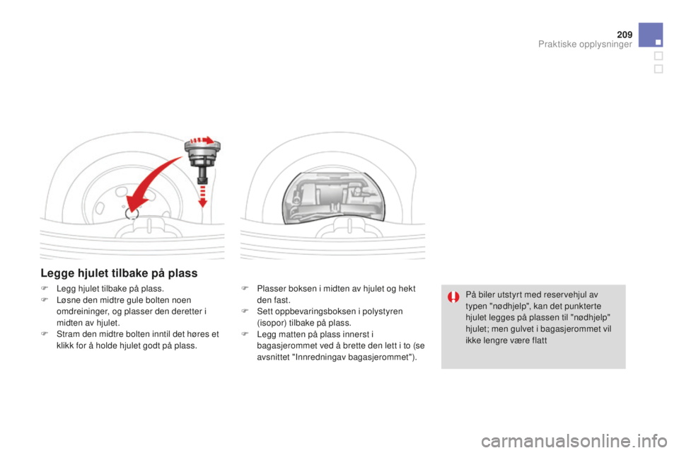 CITROEN DS3 2015 InstruksjonsbØker (in Norwegian) 209
DS3_no_Chap10_info-pratiques_ed01-2014
Legge hjulet tilbake på plass
F Plasser boksen i midten av hjulet og hekt den fast.
F
S
ett oppbevaringsboksen i polystyren
(isopor) tilbake på plass.
CITROEN DS3 2015 InstruksjonsbØker (in Norwegian) 209
DS3_no_Chap10_info-pratiques_ed01-2014
Legge hjulet tilbake på plass
F Plasser boksen i midten av hjulet og hekt den fast.
F
S
ett oppbevaringsboksen i polystyren
(isopor) tilbake på plass.