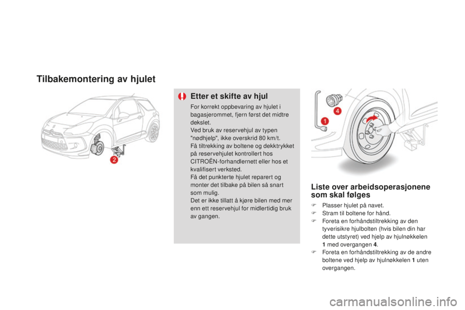 CITROEN DS3 2015 InstruksjonsbØker (in Norwegian) DS3_no_Chap10_info-pratiques_ed01-2014
Tilbakemontering av hjulet
Etter et skifte av hjul
For korrekt oppbevaring av hjulet i
bagasjerommet, fjern først det midtre
dekslet.
ve
d bruk av reservehjul CITROEN DS3 2015 InstruksjonsbØker (in Norwegian) DS3_no_Chap10_info-pratiques_ed01-2014
Tilbakemontering av hjulet
Etter et skifte av hjul
For korrekt oppbevaring av hjulet i
bagasjerommet, fjern først det midtre
dekslet.
ve
d bruk av reservehjul